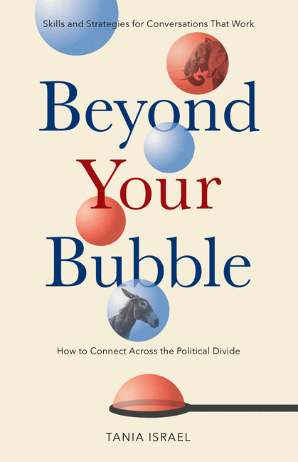 Beyond Your Bubble: How to Connect Across the Political Divide, Skills and Strategies for Conversati