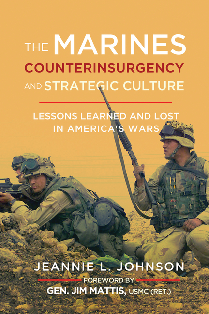 Marines, Counterinsurgency, and Strategic Culture: Lessons Learned and Lost in America's Wars