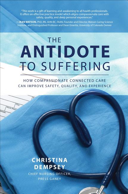 Antidote to Suffering: How Compassionate Connected Care Can Improve Safety, Quality, and Experience