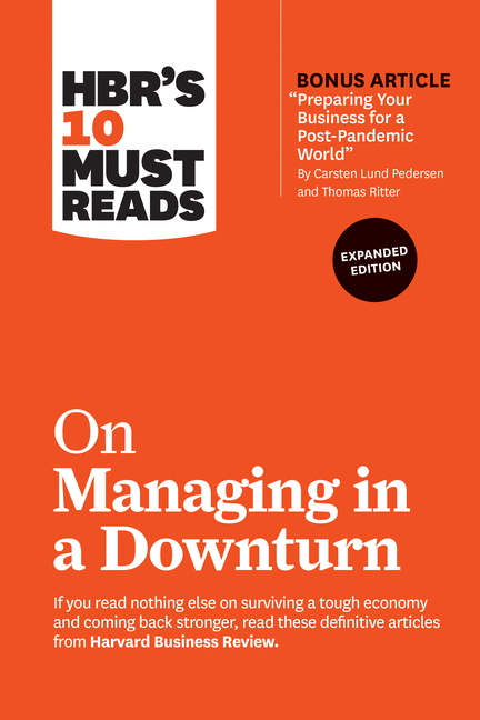 Hbr's 10 Must Reads on Managing in a Downturn, Expanded Edition (with Bonus Article Preparing Your B