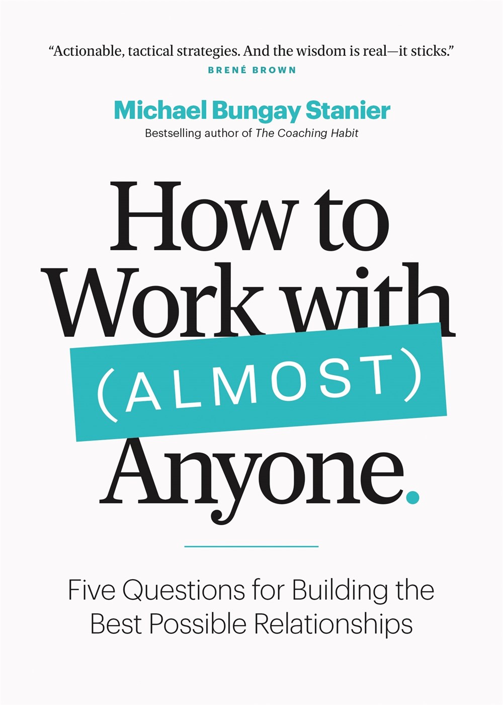 How to Work with (Almost) Anyone: Five Questions for Building the Best Possible Relationships
