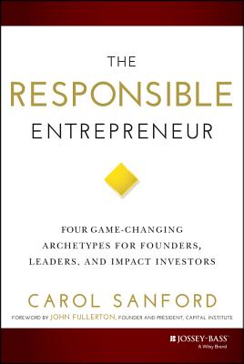 Responsible Entrepreneur: Four Game-Changing Archetypes for Founders, Leaders, and Impact Investors