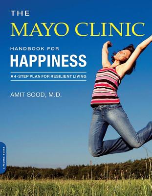 Mayo Clinic Handbook for Happiness: A Four-Step Plan for Resilient Living