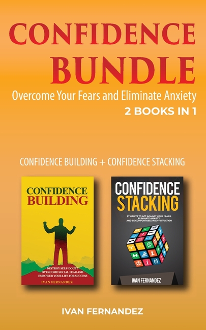Confidence Bundle: 2 Books in 1: Confidence Building + Confidence Stacking: Overcome Your Fears and 