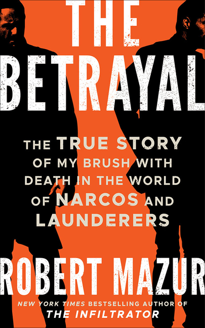 Betrayal: The True Story of My Brush with Death in the World of Narcos and Launderers