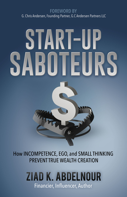 Start-Up Saboteurs How Incompetence, Ego, and Small Thinking Prevent True Wealth Creation