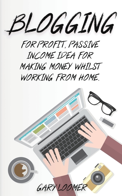 Blogging For profit, passive income idea for making money whilst working from Home