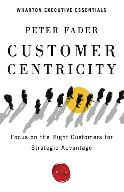 Customer Centricity: Focus on the Right Customers for Strategic Advantage