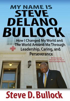 My Name is Steve Delano Bullock: How I Changed My World and The World Around Me Through Leadership,