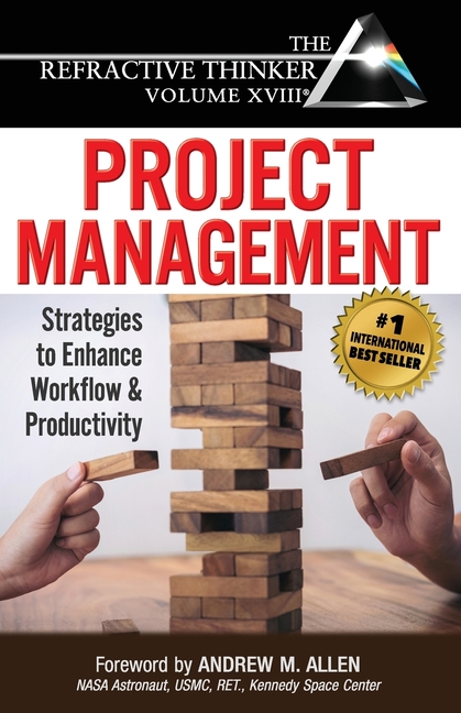 The Refractive Thinker(R) Vol XVIII Project Management: Strategies to Enhance Workflow and Productivity