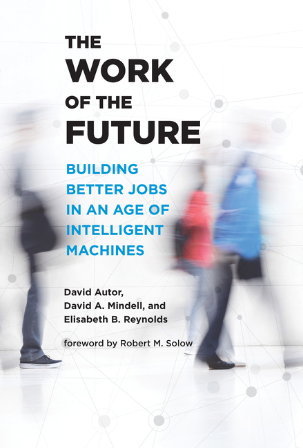 Work of the Future: Building Better Jobs in an Age of Intelligent Machines