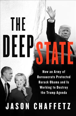Deep State: How an Army of Bureaucrats Protected Barack Obama and Is Working to Destroy the Trump Ag
