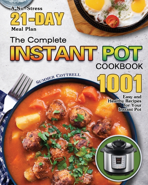 Complete Instant Pot Cookbook: A No-Stress 21-Day Meal Plan with 1001 Easy and Healthy Recipes for Y