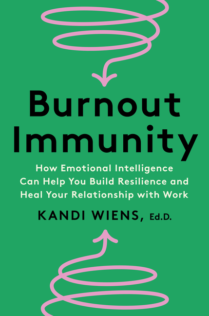  Burnout Immunity: How Emotional Intelligence Can Help You Build Resilience and Heal Your Relationship with Work