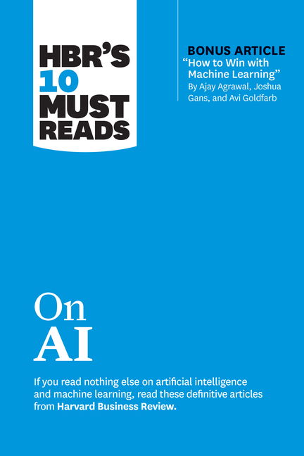 Hbr's 10 Must Reads on AI (with Bonus Article How to Win with Machine Learning by Ajay Agrawal, Josh