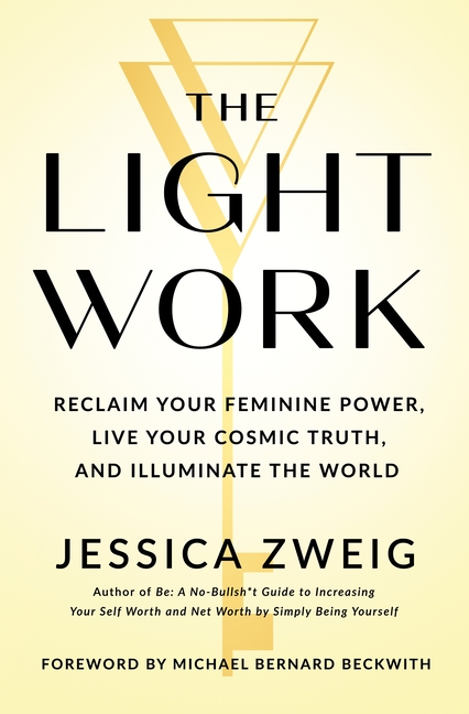 The Light Work: Reclaim Your Feminine Power, Live Your Cosmic Truth, and Illuminate the World