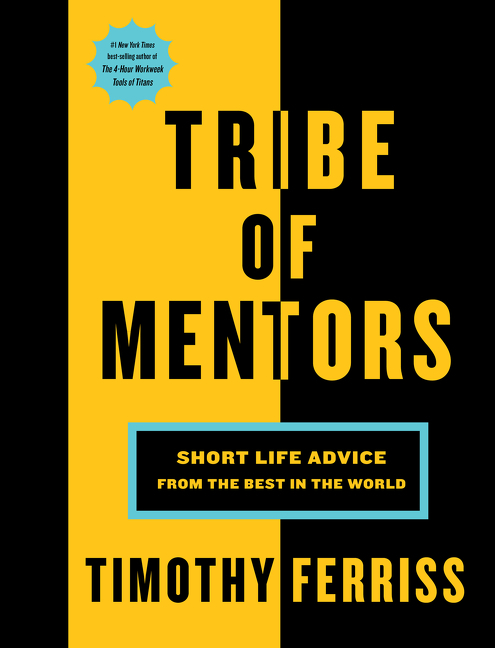 Tribe of Mentors Short Life Advice from the Best in the World