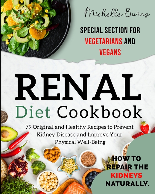 RENAL DIET cookbook: How to Repair the Kidneys Naturally. 79 Original and Healthy Recipes to Prevent