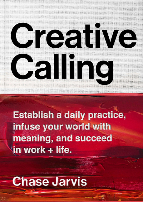Creative Calling Establish a Daily Practice, Infuse Your World with Meaning, and Succeed in Work + L