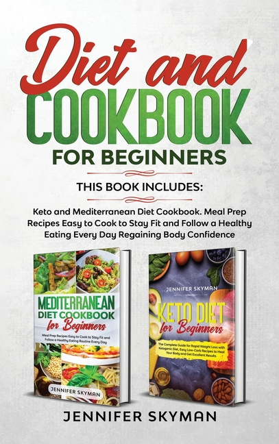  Diet and Cookbook for Beginners: This book includes: Keto and Mediterranean Diet Cookbook. Meal Prep Recipes Easy to Cook to Stay Fit and Follow a Hea