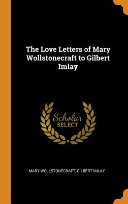 Love Letters of Mary Wollstonecraft to Gilbert Imlay