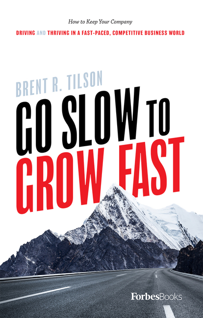  Go Slow to Grow Fast: How to Keep Your Company Driving and Thriving in a Fast-Paced, Competitive Business World