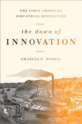 Dawn of Innovation: The First American Industrial Revolution