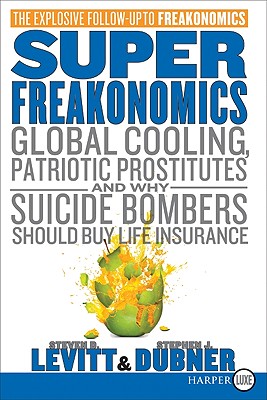 Superfreakonomics: Global Cooling, Patriotic Prostitutes, and Why Suicide Bombers Should Buy Life In