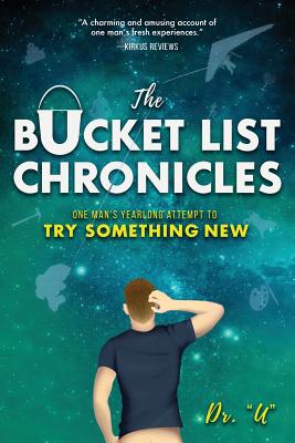 The Bucket List Chronicles: One Man's Yearlong Attempt to Try Something New