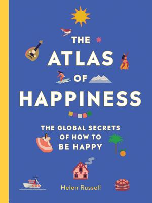 Atlas of Happiness: The Global Secrets of How to Be Happy