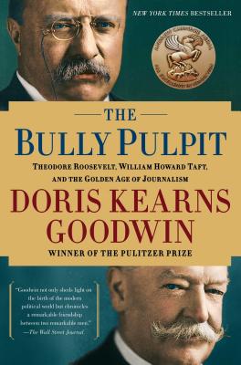 Bully Pulpit: Theodore Roosevelt, William Howard Taft, and the Golden Age of Journalism