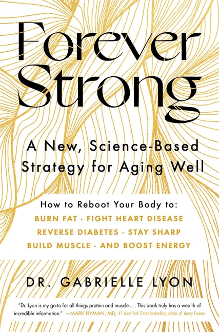 Forever Strong: A New, Science-Based Strategy for Aging Well