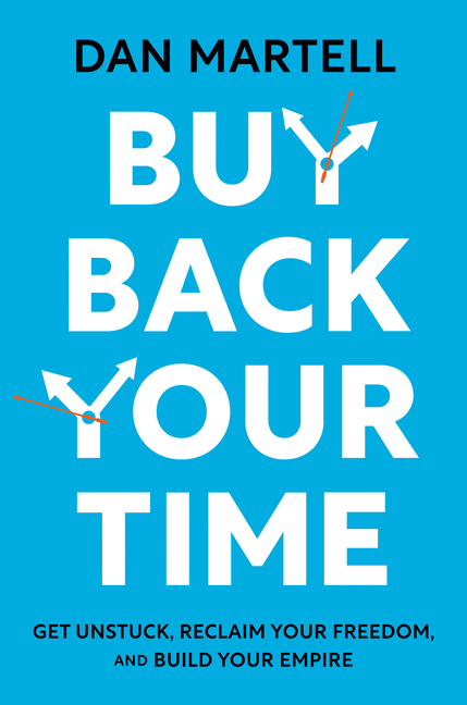 Buy Back Your Time Get Unstuck, Reclaim Your Freedom, and Build Your Empire