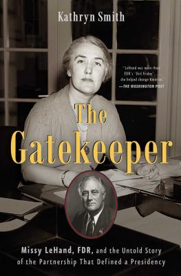 The Gatekeeper: Missy Lehand, Fdr, and the Untold Story of the Partnership That Defined a Presidency