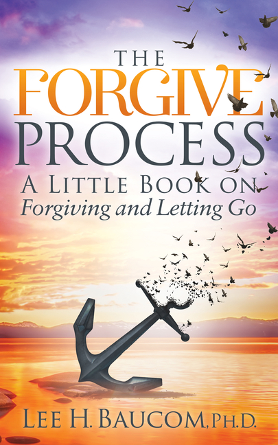 The Forgive Process: A Little Book on Forgiving and Letting Go