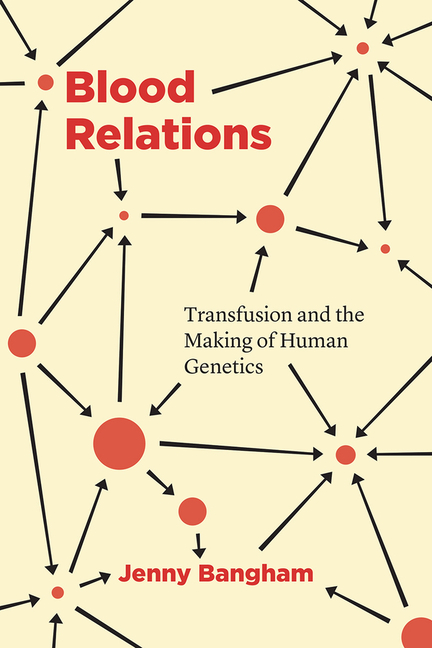 Blood Relations: Transfusion and the Making of Human Genetics