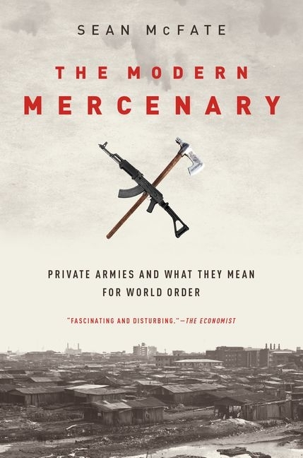 Modern Mercenary: Private Armies and What They Mean for World Order