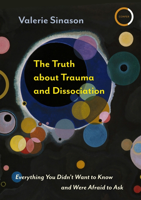 Truth about Trauma and Dissociation: Everything You Didn't Want to Know and Were Afraid to Ask