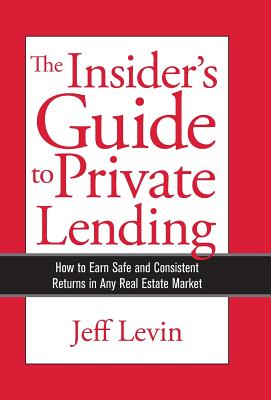 The Insider's Guide to Private Lending: How to Earn Safe and Consistent Returns in Any Real Estate Market
