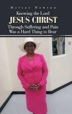 Knowing the Lord Jesus Christ Through Suffering and Pain Was a Hard Thing to Bear