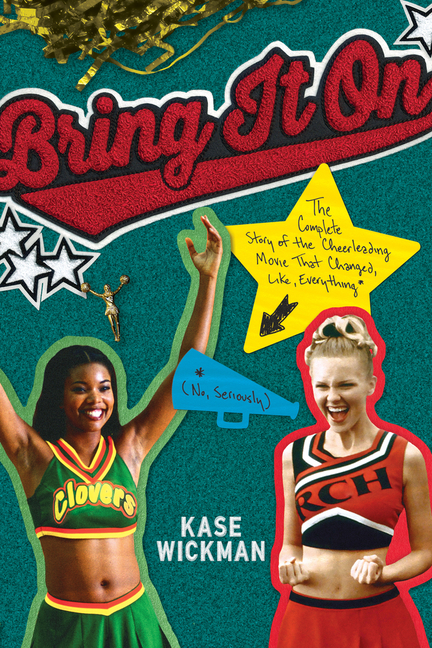 Bring It on: The Complete Story of the Cheerleading Movie That Changed, Like, Everything (No, Seriou