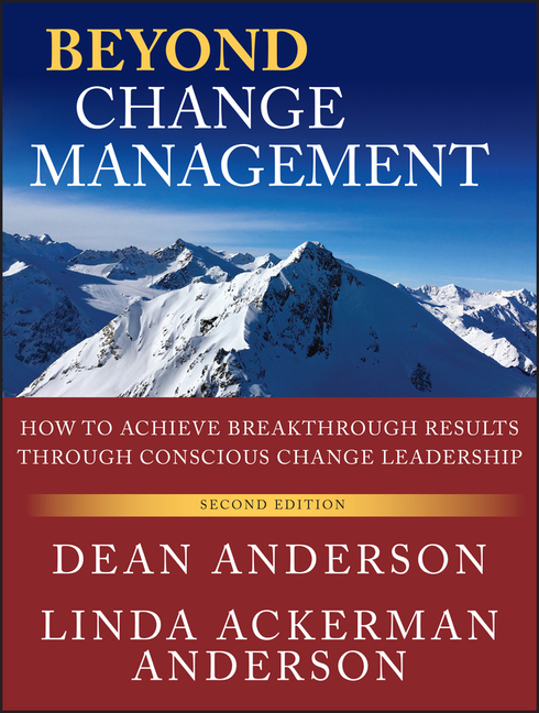  Beyond Change Management: How to Achieve Breakthrough Results Through Conscious Change Leadership