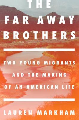 Far Away Brothers: Two Young Migrants and the Making of an American Life