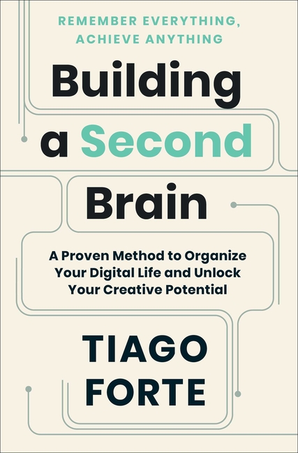 Building a Second Brain: A Proven Method to Organize Your Digital Life and Unlock Your Creative Pote