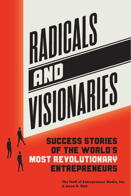 Radicals and Visionaries: Success Stories of the World's Most Revolutionary Entrepreneurs