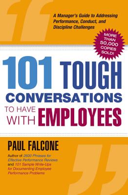  101 Tough Conversations to Have with Employees: A Manager's Guide to Addressing Performance, Conduct, and Dia Manager's Guide to Addressing Performanc