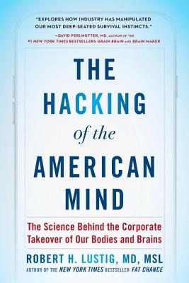 Hacking of the American Mind: The Science Behind the Corporate Takeover of Our Bodies and Brains