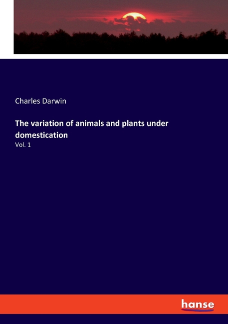 variation of animals and plants under domestication: Vol. 1