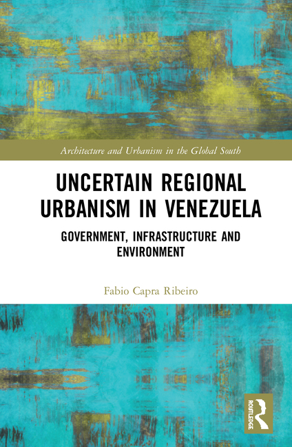 Uncertain Regional Urbanism in Venezuela: Government, Infrastructure and Environment