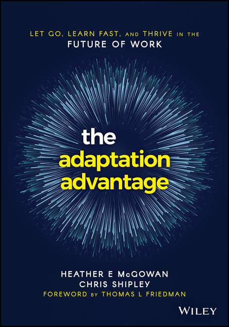 The Adaptation Advantage: Let Go, Learn Fast, and Thrive in the Future of Work